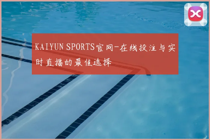 KAIYUN SPORTS官网-在线投注与实时直播的最佳选择