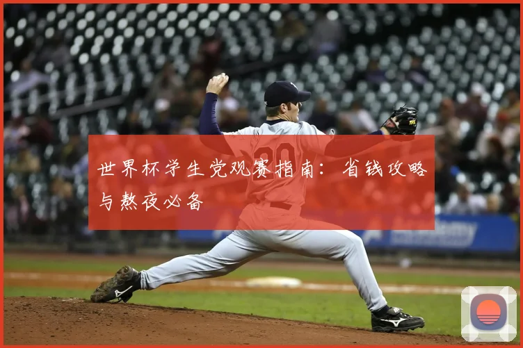 世界杯学生党观赛指南:省钱攻略与熬夜必备