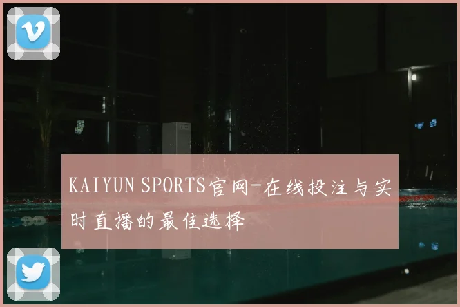 KAIYUN SPORTS官网-在线投注与实时直播的最佳选择