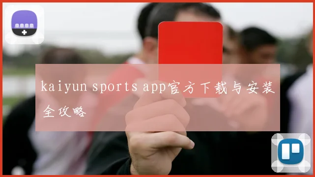 kaiyun sports app官方下载与安装全攻略